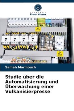 portada Studie über die Automatisierung und Überwachung einer Vulkanisierpresse (in German)