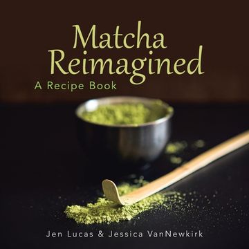 portada Matcha Reimagined: A Recipe Book (en Inglés)