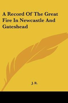 portada a record of the great fire in newcastle and gateshead (en Inglés)