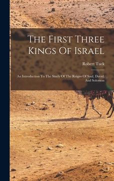 portada The First Three Kings Of Israel: An Introduction To The Study Of The Reigns Of Saul, David, And Solomon (en Inglés)