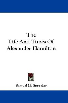 portada the life and times of alexander hamilton (en Inglés)