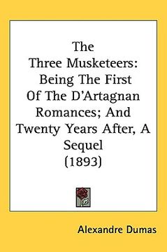 portada the three musketeers: being the first of the d'artagnan romances; and twenty years after, a sequel (1893)