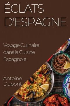 portada Éclats d'Espagne: Voyage Culinaire dans la Cuisine Espagnole (en Francés)