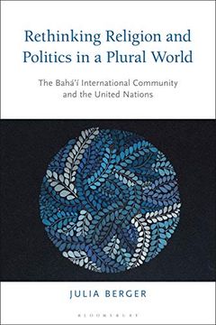 portada Rethinking Religion and Politics in a Plural World: The Baha’I International Community and the United Nations 
