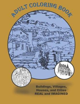 portada Adult Coloring Book Buildings Houses Villages and Cities Real and Imagined: Coloring Book for Adults for Stress Relief Relaxation and Fun (en Inglés)