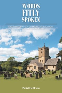 portada Words Fitly Spoken: An Anthology of Puritan Quotes A-Z, Poems, Prayers, and Divine Names