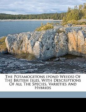 portada the potamogetons (pond weeds) of the british isles, with descriptions of all the species, varieties and hybrids (en Inglés)