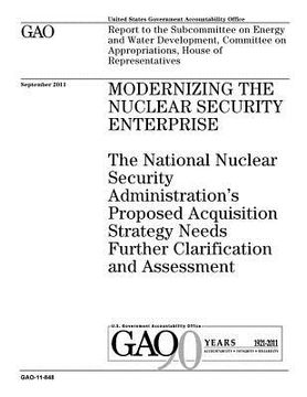 portada Modernizing the Nuclear Security Enterprise: The National Nuclear Security Administrations Proposed Acquisition Strategy Needs Further Clarification a (en Inglés)