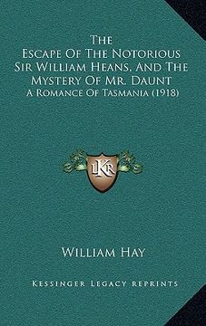 portada the escape of the notorious sir william heans, and the mystery of mr. daunt: a romance of tasmania (1918) (in English)