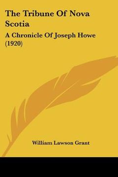 portada the tribune of nova scotia: a chronicle of joseph howe (1920) (en Inglés)