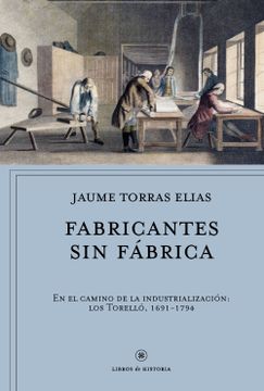 portada Fabricantes sin Fábrica: En el Camino de la Industrialización: Los Torelló, 1691-1794