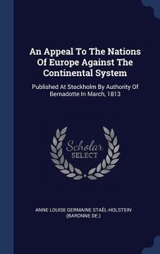 portada An Appeal To The Nations Of Europe Against The Continental System: Published At Stockholm By Authority Of Bernadotte In March, 1813