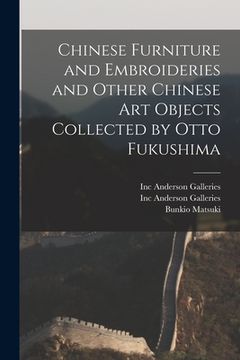 portada Chinese Furniture and Embroideries and Other Chinese Art Objects Collected by Otto Fukushima (in English)