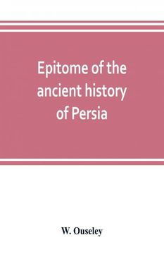 portada Epitome of the Ancient History of Persia Extranted and Translated From the Tehan ara a Persian Manuscript (en Inglés)
