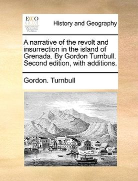 portada a narrative of the revolt and insurrection in the island of grenada. by gordon turnbull. second edition, with additions. (in English)
