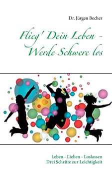 portada Flieg'Dein Leben - Werde Schwere Los: Leben - Lieben - Loslassen - Drei Schritte zur Leichtigkeit (en Alemán)