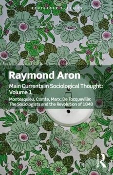 portada Main Currents in Sociological Thought: Volume One: Montesquieu, Comte, Marx, de Tocqueville: The Sociologists and the Revolution of 1848 (Routledge Classics) (Volume 1) 
