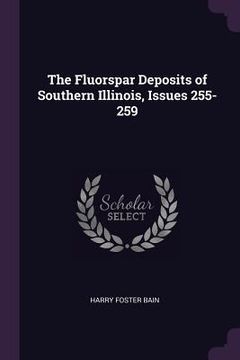 portada The Fluorspar Deposits of Southern Illinois, Issues 255-259 (en Inglés)