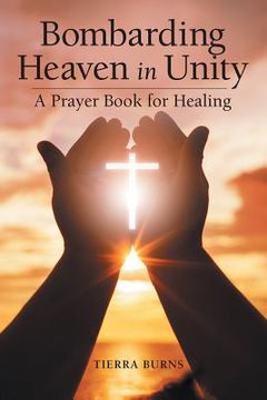 portada Bombarding Heaven in Unity: A Prayer Book for Healing (in English)