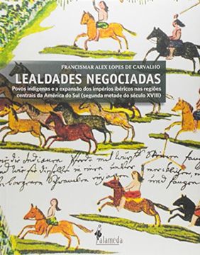 portada Lealdades Negociadas: Povos Indigenas e a Expansao dos Imperios Ibericos nas Regioes Centrais da America do Sul
