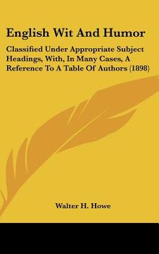 portada english wit and humor: classified under appropriate subject headings, with, in many cases, a reference to a table of authors (1898) (in English)