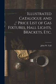 portada Illustrated Catalogue and Price List of Gas Fixtures, Hall Lights, Brackets, Etc. (en Inglés)