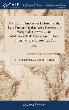 portada The Case of Impotency Debated, in the Late Famous Tryal at Paris; Between the Marquis de Gesvres, ... and Mademoiselle de Mascranny ... Done From the (en Inglés)