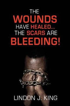 portada The Wounds Have Healed....The Scars Are Bleeding! (en Inglés)