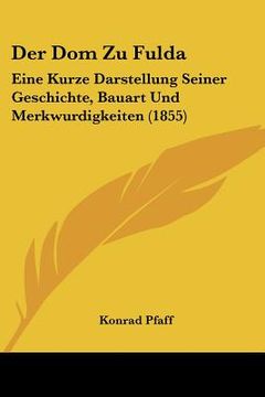 portada Der Dom Zu Fulda: Eine Kurze Darstellung Seiner Geschichte, Bauart Und Merkwurdigkeiten (1855) (en Alemán)