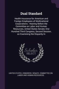 portada Dual Standard: Health Insurance for American and Foreign Employees of Multinational Corporations: Hearing Before the Committee on Lab (en Inglés)