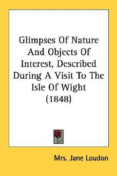 portada glimpses of nature and objects of interest, described during a visit to the isle of wight (1848) (en Inglés)