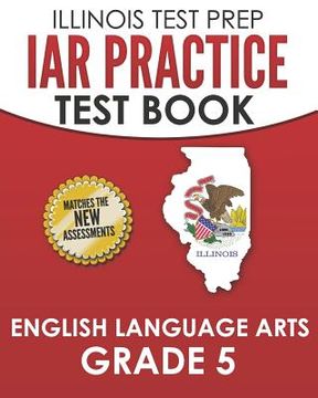 portada IAR Practice Test Book English Language Arts Grade 5: Preparation for the Illinois Assessment of Readiness ELA Test