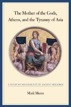 portada the mother of the gods, athens, and the tyranny of asia: a study of sovereignty in ancient religion