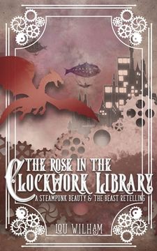portada The Rose in the Clockwork Library: A Steampunk Beauty & the Beast Retelling (en Inglés)