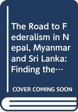 portada The Road to Federalism in Nepal, Myanmar and sri Lanka: Finding the Middle Ground (Politics in Asia) (en Inglés)