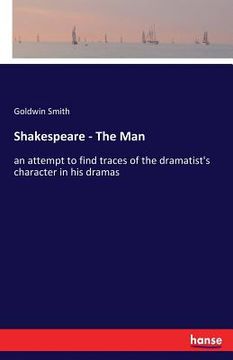 portada Shakespeare - The Man: an attempt to find traces of the dramatist's character in his dramas (en Inglés)
