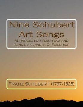 portada Nine Schubert Art Songs: Arranged for tenor sax and piano by Kenneth D. Friedrich (en Inglés)