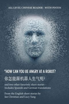 portada ? "How Can You Be Angry at a Robot?: and two other futuristic short stories - Includes Spanish and German translations (en Inglés)