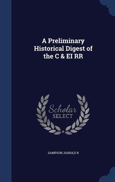 portada A Preliminary Historical Digest of the C & EI RR (en Inglés)