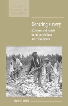 portada Debating Slavery: Economy and Society in the Antebellum American South (New Studies in Economic and Social History) 