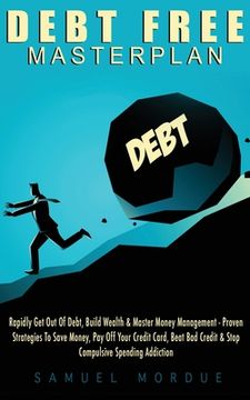 portada Debt Free Masterplan: Rapidly Get Out Of Debt, Build Wealth & Master Money Management - Proven Strategies To Save Money, Pay Off Your Credit (in English)