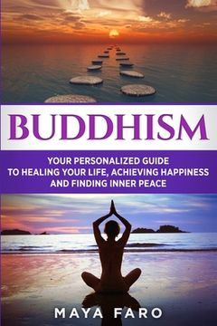 portada Buddhism: Your Personal Guide to Healing Your Life, Achieving Happiness and Finding Inner Peace (en Inglés)