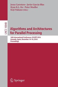 portada Algorithms and Architectures for Parallel Processing: 16th International Conference, Ica3pp 2016, Granada, Spain, December 14-16, 2016, Proceedings