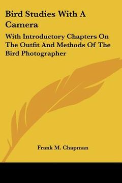 portada bird studies with a camera: with introductory chapters on the outfit and methods of the bird photographer (en Inglés)