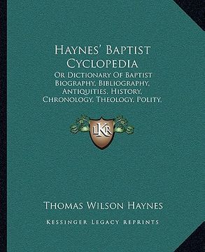 portada haynes' baptist cyclopedia: or dictionary of baptist biography, bibliography, antiquities, history, chronology, theology, polity, and literature ( (en Inglés)