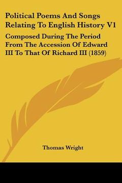 portada political poems and songs relating to english history v1: composed during the period from the accession of edward iii to that of richard iii (1859) (en Inglés)