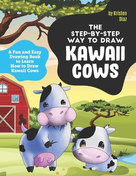 portada The Step-by-Step Way to Draw Kawaii Cows: A Fun and Easy Drawing Book to Learn How to Draw Kawaii Cows (en Inglés)