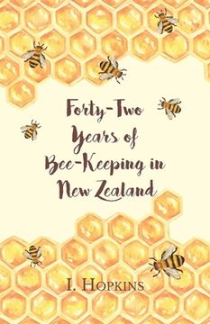 portada Forty-Two Years of Bee-Keeping in New Zealand 1874-1916 - Some Reminiscences (en Inglés)