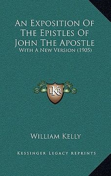 portada an exposition of the epistles of john the apostle: with a new version (1905) (in English)