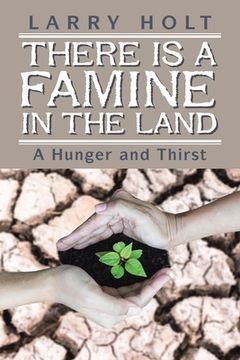 portada There Is a Famine in the Land: A Hunger and Thirst (en Inglés)